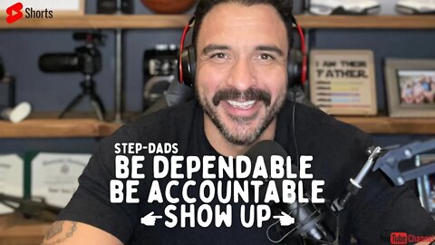 Step-Dad's. Be dependable, be accountable, SHOW UP!