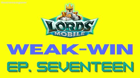 Lords Mobile: WEAK-WIN Episode Seventeen