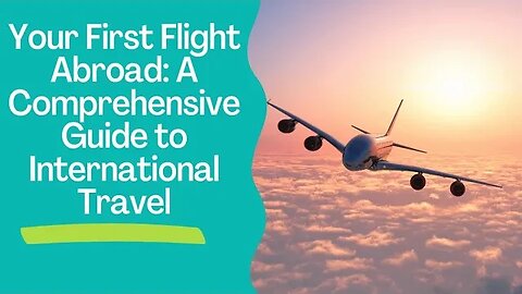 Your First Flight Abroad: A Comprehensive Guide to International Travel