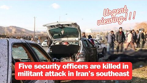 Five security officers are killed in militant attack in Iran’s southeast