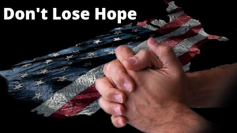 Don't Lose Hope - We Can Still Save Our Nation!