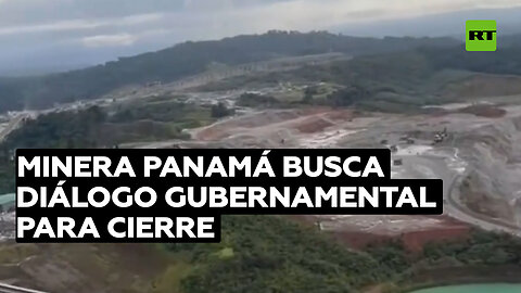 Minera Panamá habría pedido al Gobierno discutir manejo de su cierre al no existir diálogo formal