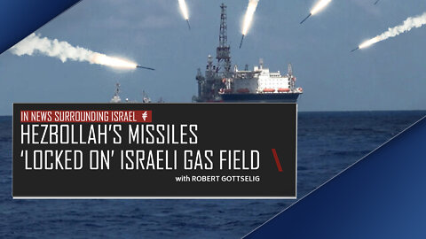 EPISODE #16 - Hezbollah’s Missiles ‘Locked On’ Israeli Gas Field