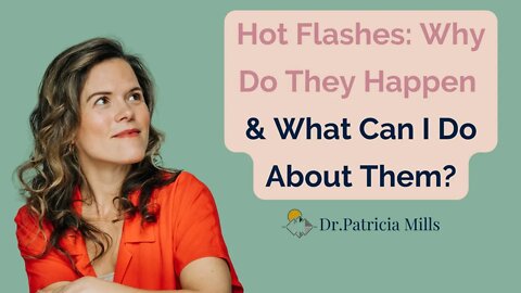 Hot Flashes: Why Do They Happen & What Can I Do About Them? | Dr. Patricia Mills, MD