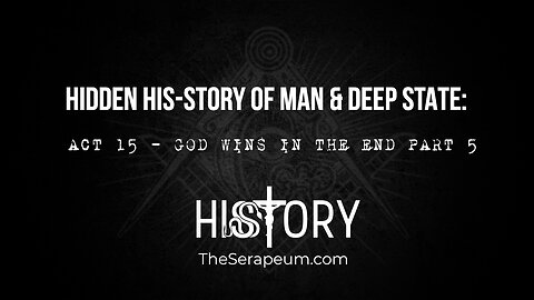 Hidden His-Story of Man & Deep State: Act 15 - God Wins In The End Part 5