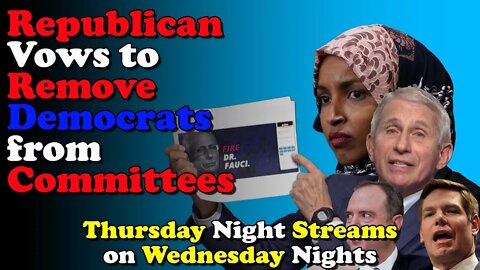 Republican Vows to Remove Democrats from Committees - Thursday Night Streams on Wednesday Nights