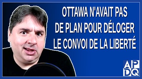 Ottawa n'avait pas de plan pour déloger le convoi de la liberté