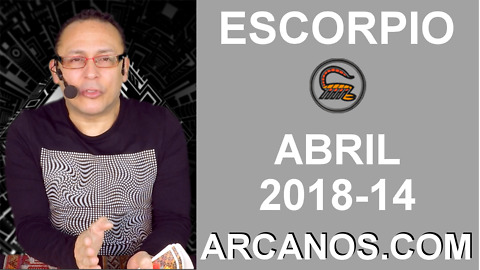 ESCORPIO ABRIL 2018-14-1 al 7 Abr 2018-Amor Solteros Parejas Dinero Trabajo-ARCANOS.COM