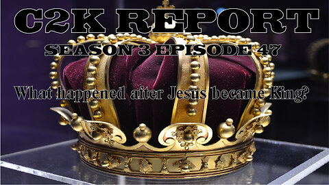 C2K Report S3 E047: What happened after Jesus became King?