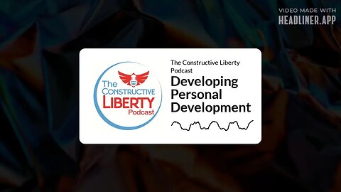 The Constructive Liberty Podcast - Developing Personal Development
