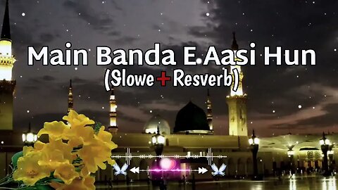 Main Banda e Aasi Hun (Slowed &Reverb) Hasan Ullah Hussaini naat #bestnaatshareef #mainbandeassihoon