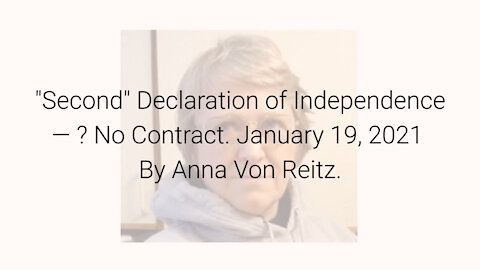 "Second" Declaration of Independence — ? No Contract January 19, 2021 By Anna Von Reitz