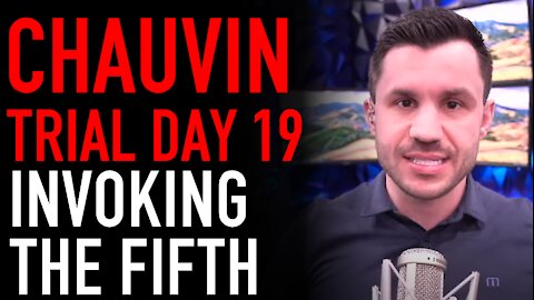 Chauvin Trial Day 19 Analysis: Invoking the Fifth