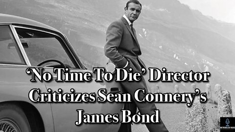 NO TIME TO DIE Director Criticizes Sean Connery's JAMES BOND (Movie News)