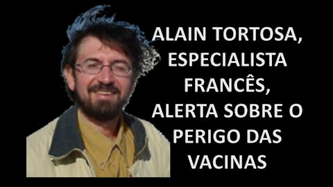 ALAIN TORTOSA: OS PERIGOS DAS "VACINAS EXPERIMENTAIS"