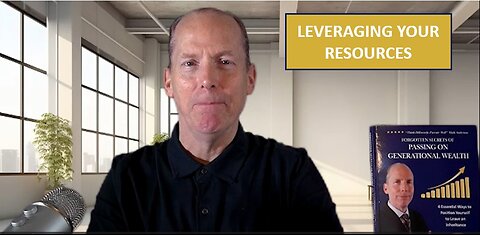 Leveraging Your Resources - Pass on Generational Wealth (Video #3)