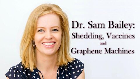 Dr. Sam Bailey: Shedding, Vaccines and Graphene Machines
