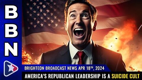 04-18-24 BBN - America’s republican leadership is a SUICIDE CULT