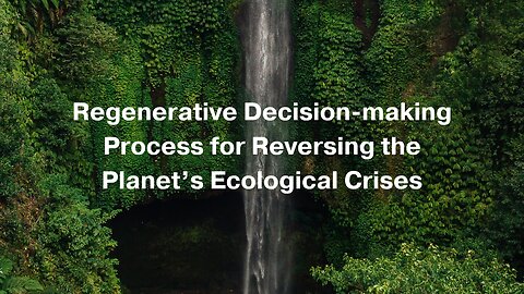 Regenerative Decision-making Process for Rversing the Planet's Ecological Crises