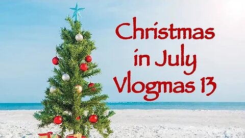 Day 13 - Christmas in July Vlogmas 2023