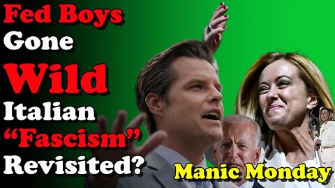 Fed Boys Gone Wild, Italian Fascism Revisited? Manic Monday