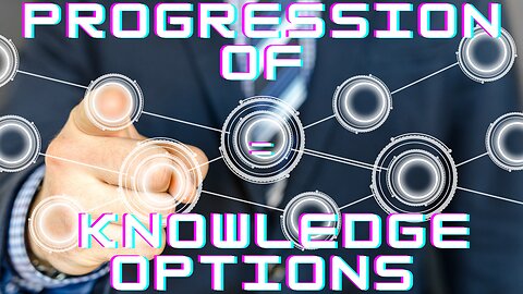 Progression of Knowledge gives you Options