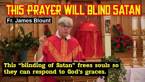 Fr. James Blount - This prayer will blind Satan, allowing us to respond to God's graces.