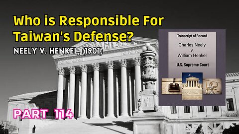 (114) Who is Responsible for Taiwan's Defense? | Neely v. Henkel, (1901)