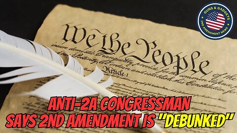 Anti-2A Congressman Says The 2nd Amendment Is "DEBUNKED"?!