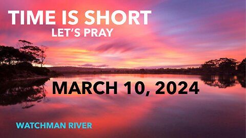 Time Is Short. Let’s Pray - March 10, 2024