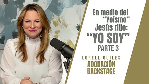 LORELL QUILES - ADORACIÓN BACKSTAGE- “En medio del yoísmo Jesús dice: YO SOY” 3