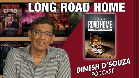 LONG ROAD HOME Dinesh D’Souza Podcast Ep429