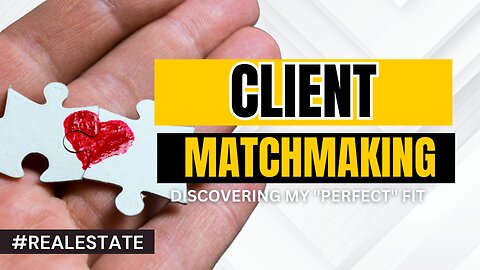 REAL ESTATE: Client Matchmaking and Discovering My "PERFECT" Fit