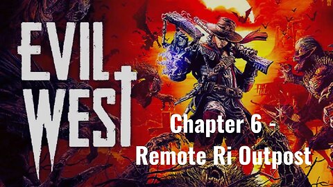 Evil West Chapter 6: Unraveling Mysteries at the 'Remote Ri Outpost' A Thrilling Gameplay Adventure!