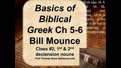 New Testament / Koine Greek, 1st year, Lecture #2: Basics of Biblical Greek, Bill Mounce, chap 5-6