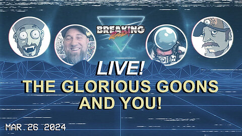 Breaking Rad LIVE! 03.26.24 - The Glorious Goons and You!