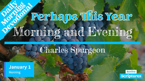 January 1 Morning Devotional | Perhaps This Year | Morning and Evening by Charles Spurgeon