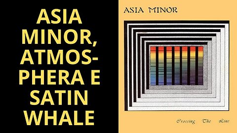 VOCÊ CONHECE AS BANDAS ASIA MINOR, ATMOSPHERA E SATIN WHALE. SE NÃO, ASSISTA ESTE VÍDEO!