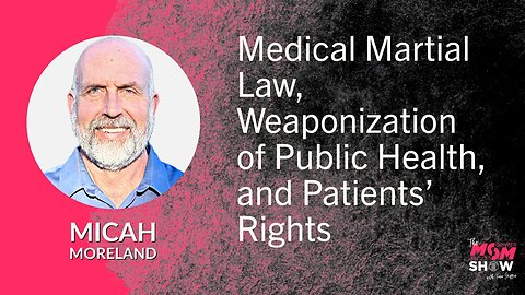 Ep. 573 - Medical Martial Law, Weaponization of Public Health, and Patients’ Rights - Micah Moreland