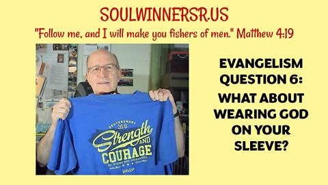 EVANGELISM QUESTION 6: WHAT ABOUT WEARING GOD ON YOUR SLEEVE?