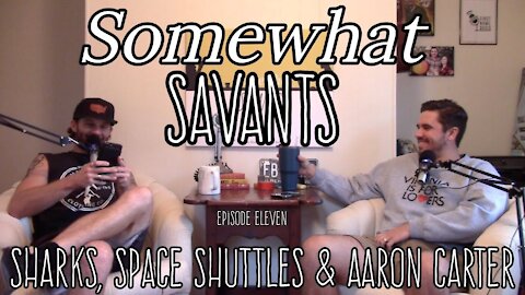 Sharks, Space Shuttles & Aaron Carter | #11 | Somewhat Savants