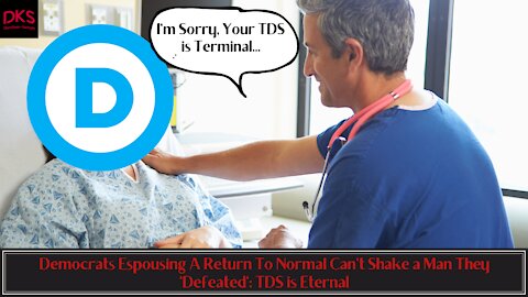 Democrats Espousing A Return To Normal Can't Shake a Man They 'Defeated': TDS is Eternal