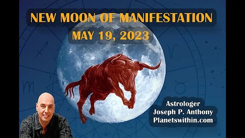 New Moon of Manifestation!! May 19, 2023 - Astrologer Joseph P. Anthony