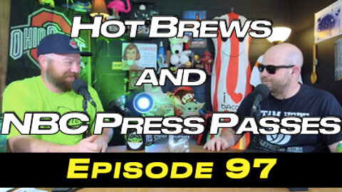 Episode 97 - Hot Brews and NBC Press Passes
