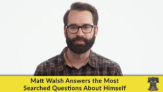 Matt Walsh Answers the Most Searched Questions About Himself