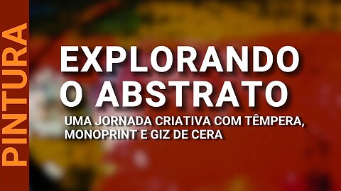 EXPLORANDO O ABSTRATO: UMA JORNADA CRIATIVA COM TÊMPERA, MONOPRINT E GIZ DE CERA