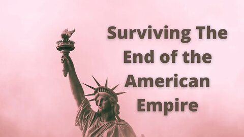 How To Survive and Thrive During The End of The American Empire