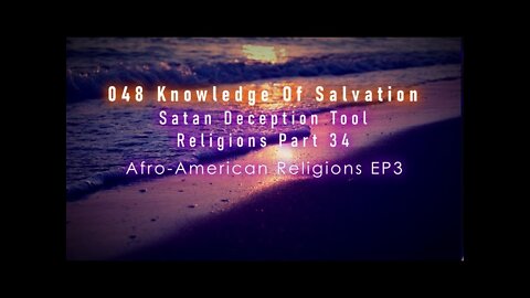048 Knowledge Of Salvation - Satan Deception Tool - Religions Part 34 Afro-American Religions EP3