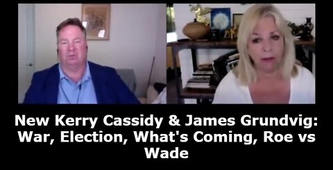 New Kerry Cassidy & James Grundvig: War, Election, What's Coming, Roe vs Wade