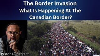 How Is The Border Invasion Effecting Canadians & Our Northern States | Pastor Hildabrant